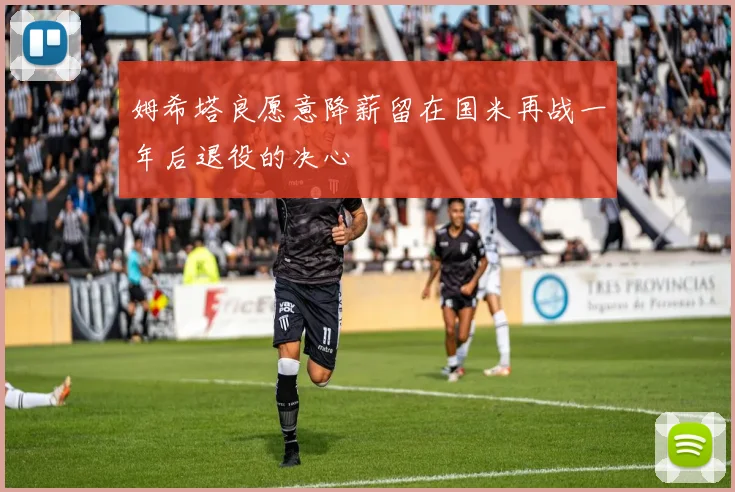 姆希塔良愿意降薪留在国米再战一年后退役的决心