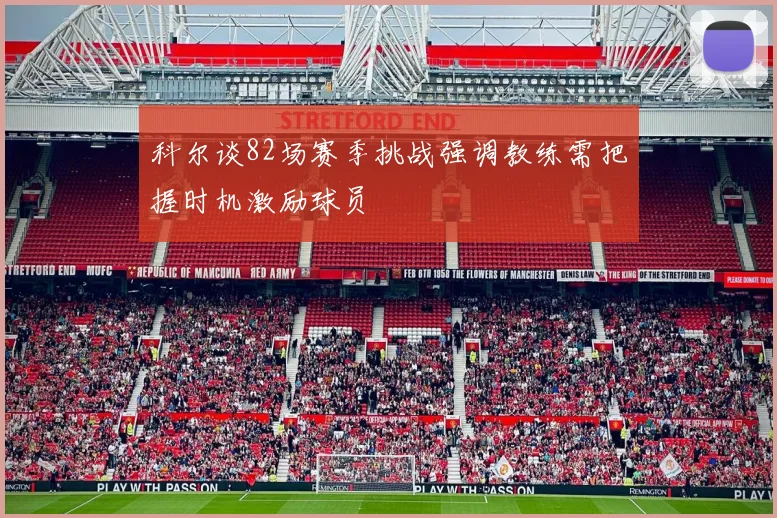 科尔谈82场赛季挑战强调教练需把握时机激励球员