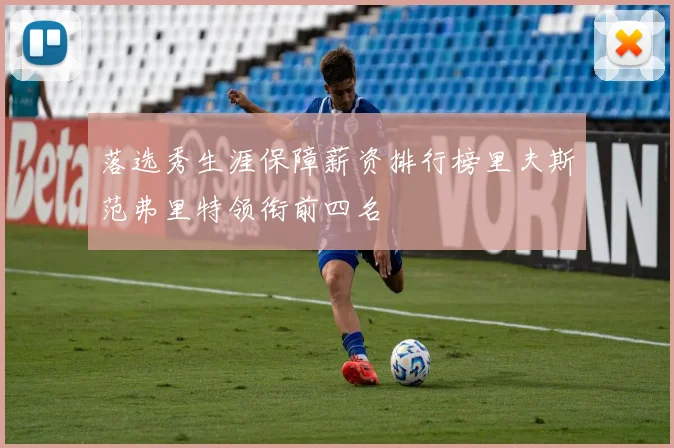 落选秀生涯保障薪资排行榜里夫斯范弗里特领衔前四名
